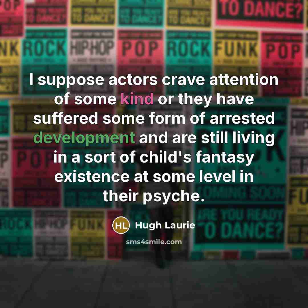 “I suppose actors crave attention of some kind or they…” quote by Hugh Laurie