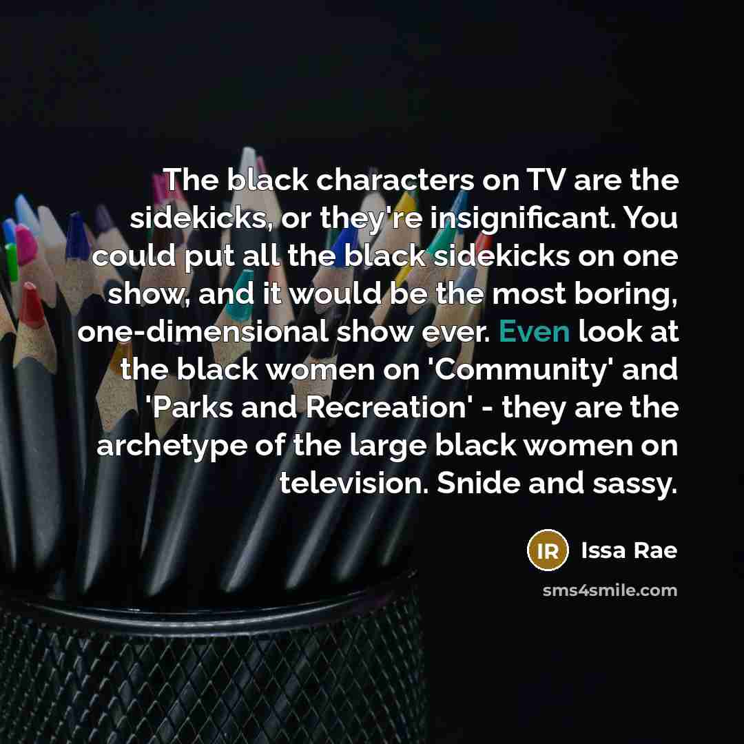 “The black characters on TV are the sidekicks, or they're…” quote by Issa Rae