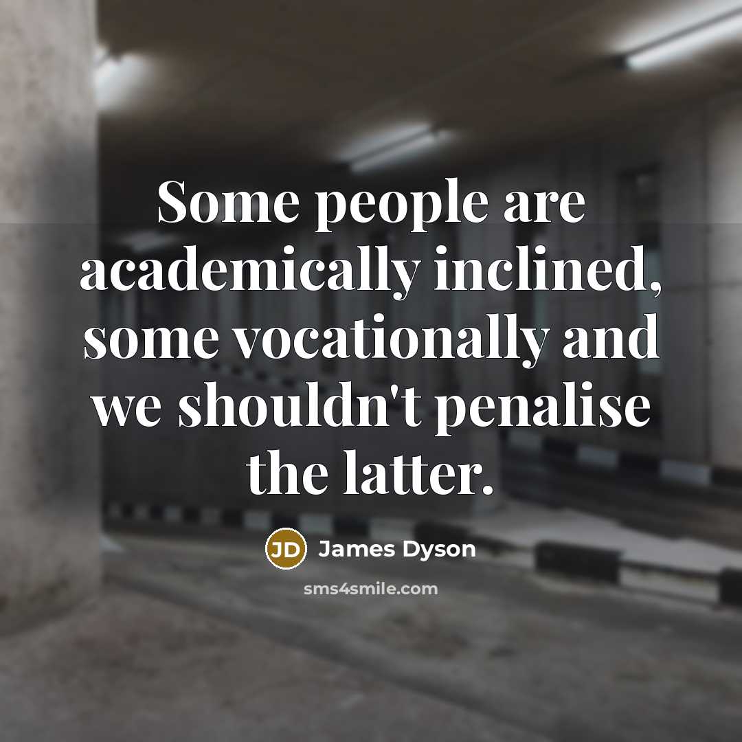 “Some people are academically inclined, some vocationally and we shouldn't…” quote by James Dyson
