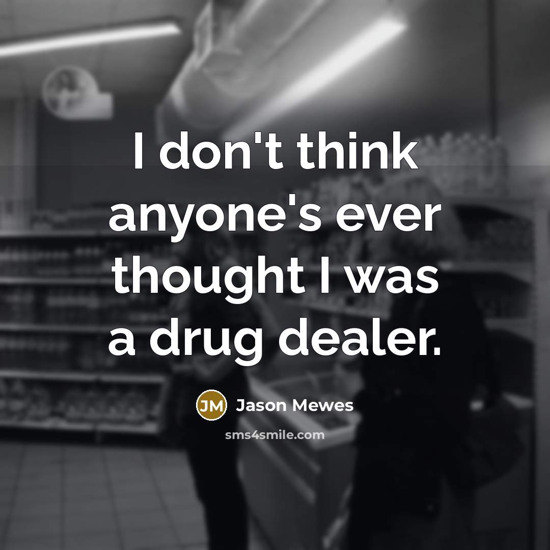 “I don't think anyone's ever thought I was a drug…” quote by Jason Mewes
