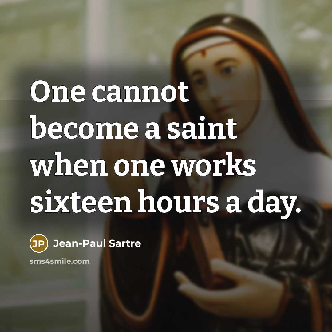 “One cannot become a saint when one works sixteen hours…” quote by Jean-Paul Sartre