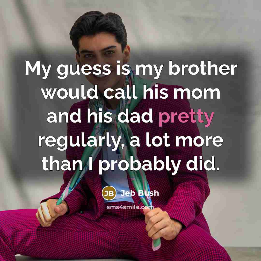 “My guess is my brother would call his mom and…” quote by Jeb Bush