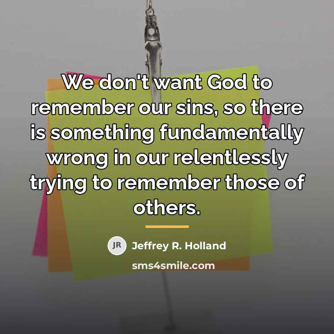 “We don't want God to remember our sins, so there…” quote by Jeffrey R. Holland