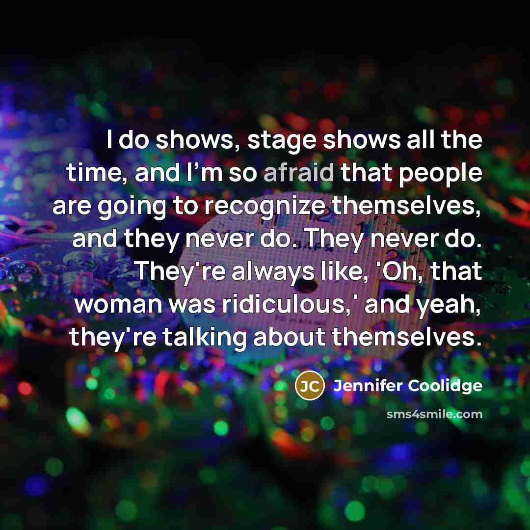 “I do shows, stage shows all the time, and I'm…” quote by Jennifer Coolidge