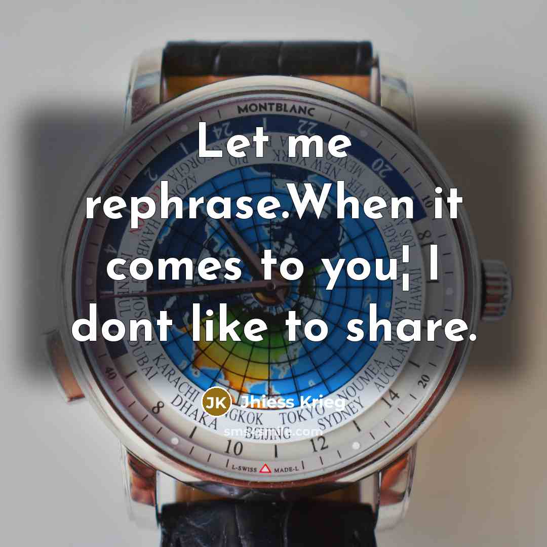 “Let me rephrase.When it comes to you¦ I dont like to share.” quote by Jhiess Krieg