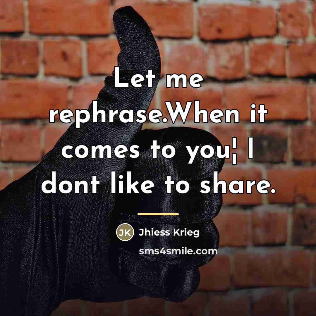 “Let me rephrase.When it comes to you¦ I dont like…” quote by Jhiess Krieg