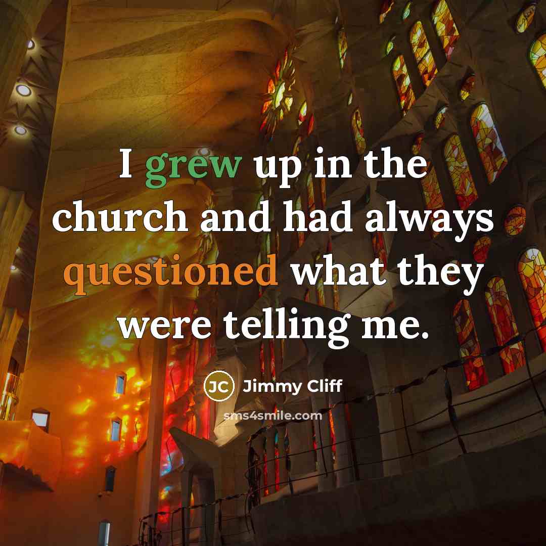 “I grew up in the church and had always questioned…” quote by Jimmy Cliff