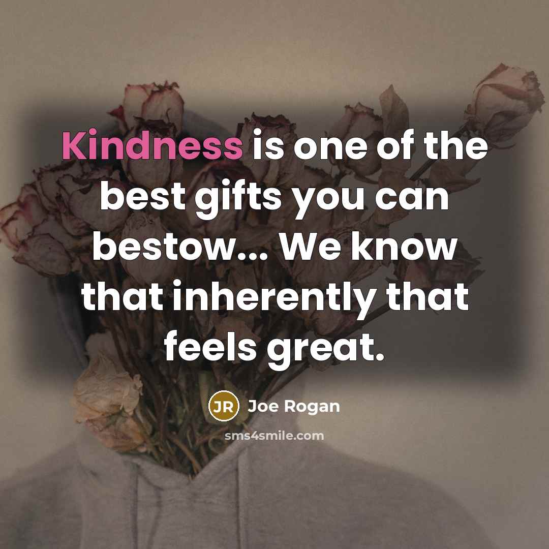 “Kindness is one of the best gifts you can bestow...…” quote by Joe Rogan