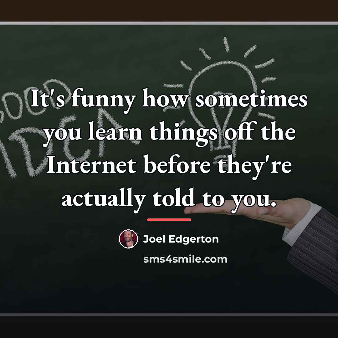 “It's funny how sometimes you learn things off the Internet…” quote by Joel Edgerton