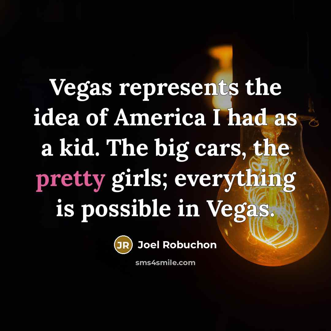 “Vegas represents the idea of America I had as a…” quote by Joel Robuchon