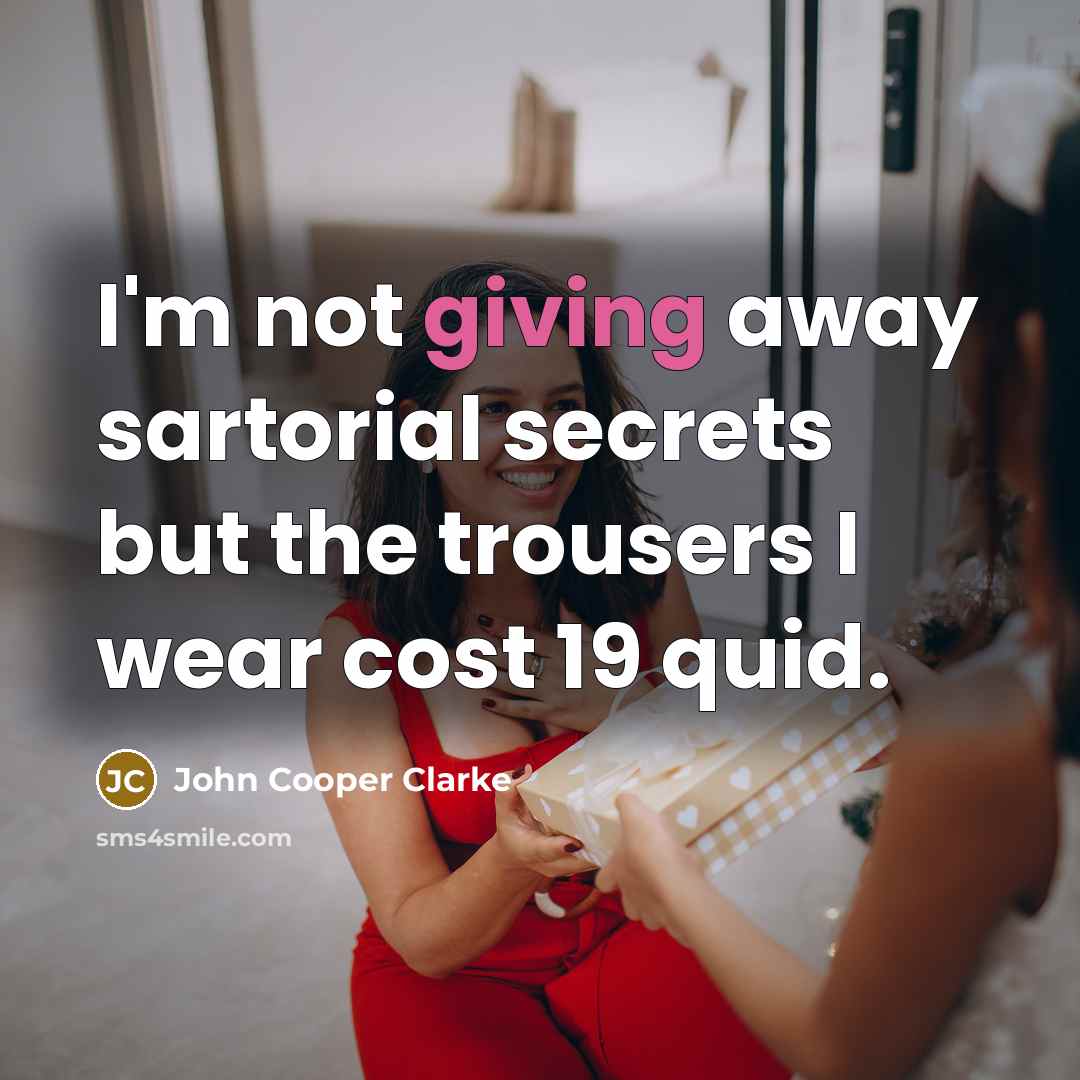 “I'm not giving away sartorial secrets but the trousers I…” quote by John Cooper Clarke