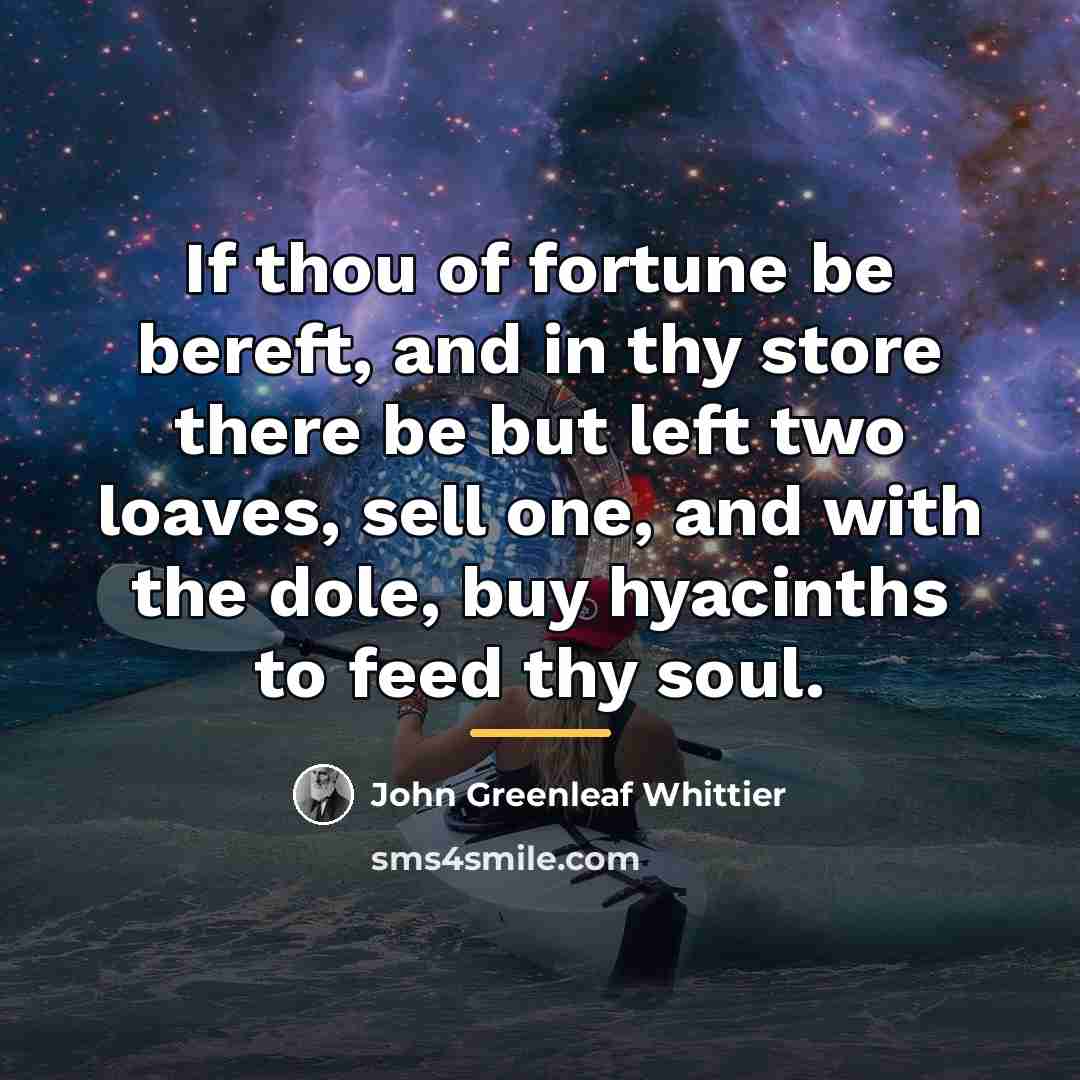 “If thou of fortune be bereft, and in thy store…” quote by John Greenleaf Whittier