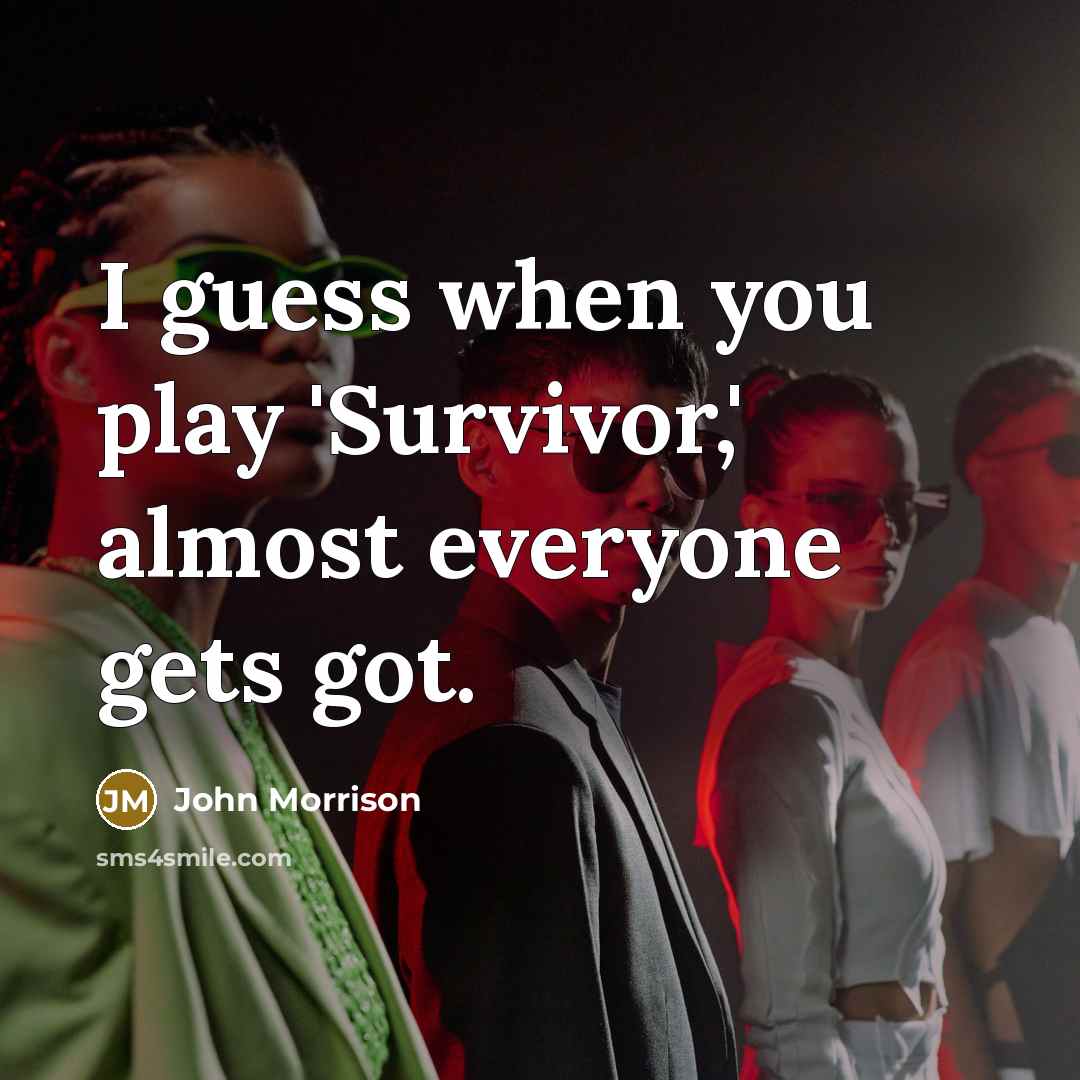 “I guess when you play 'Survivor,' almost everyone gets got.…” quote by John Morrison