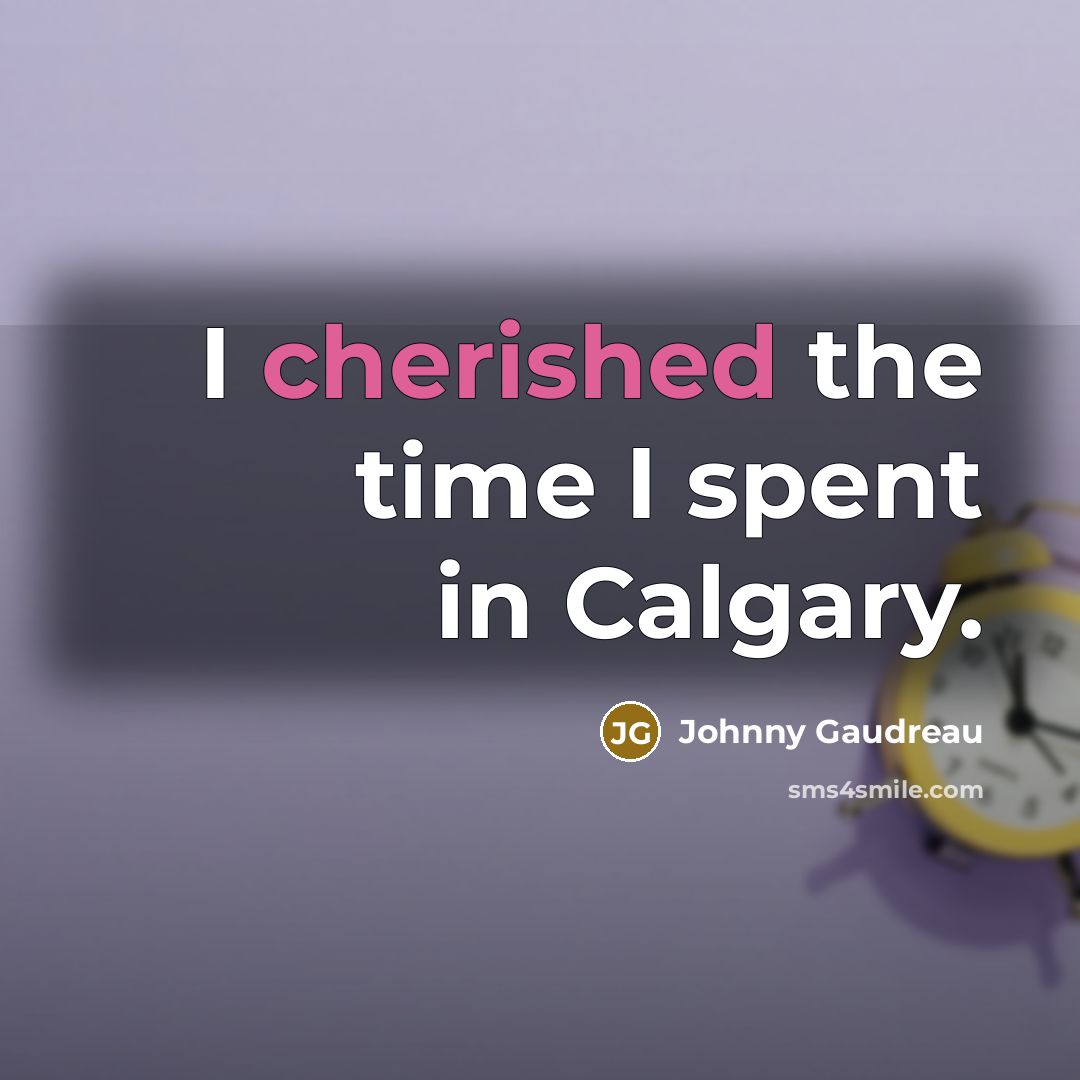 “I cherished the time I spent in Calgary.…” quote by Johnny Gaudreau