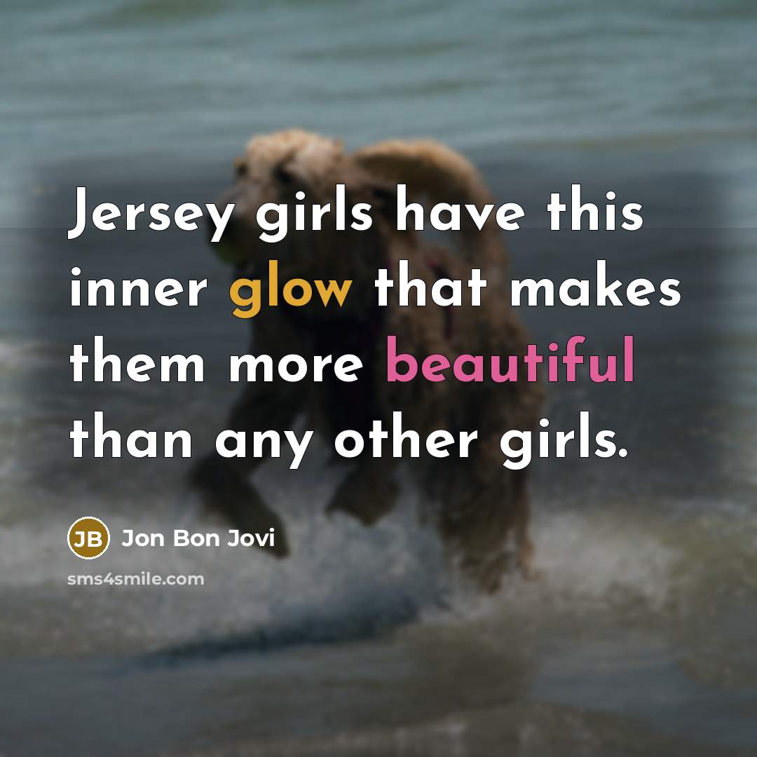 “Jersey girls have this inner glow that makes them more…” quote by Jon Bon Jovi