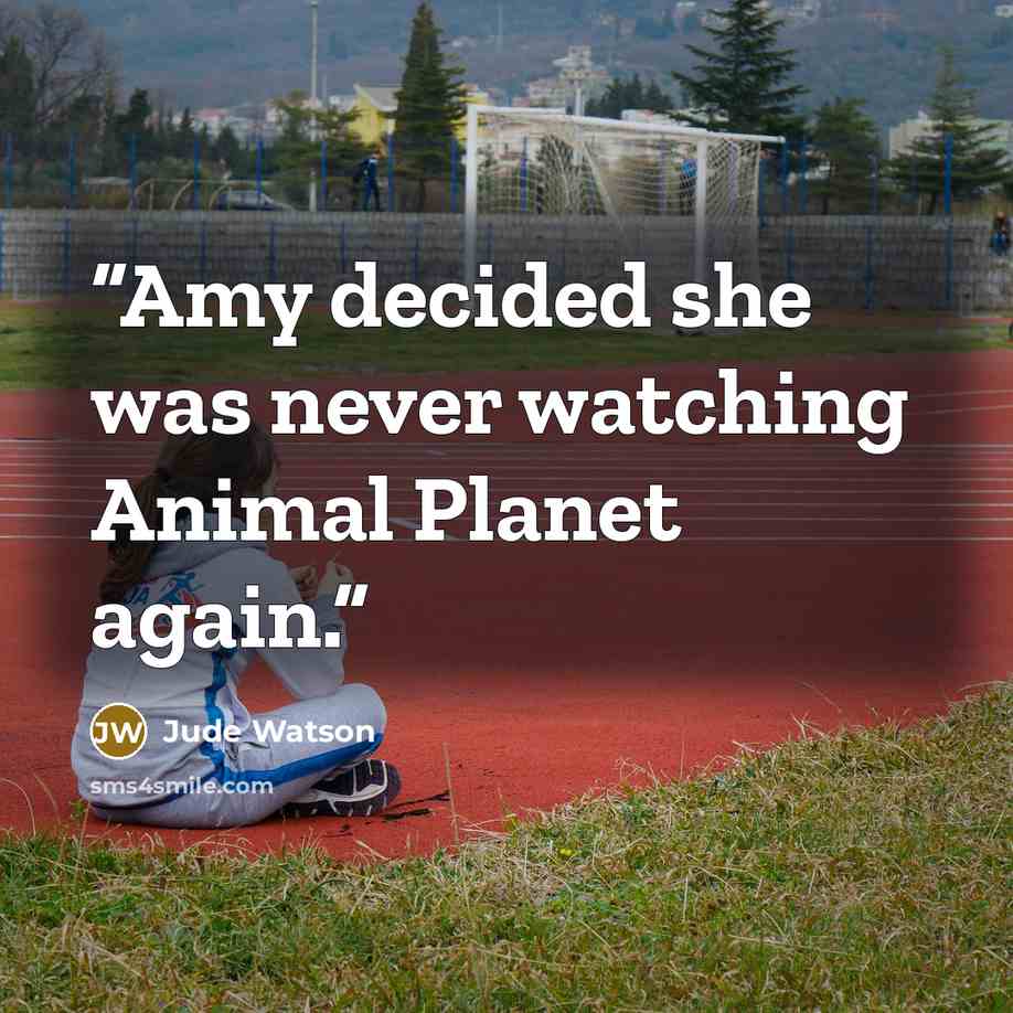 “Amy decided she was never watching Animal Planet again.” quote by Jude Watson