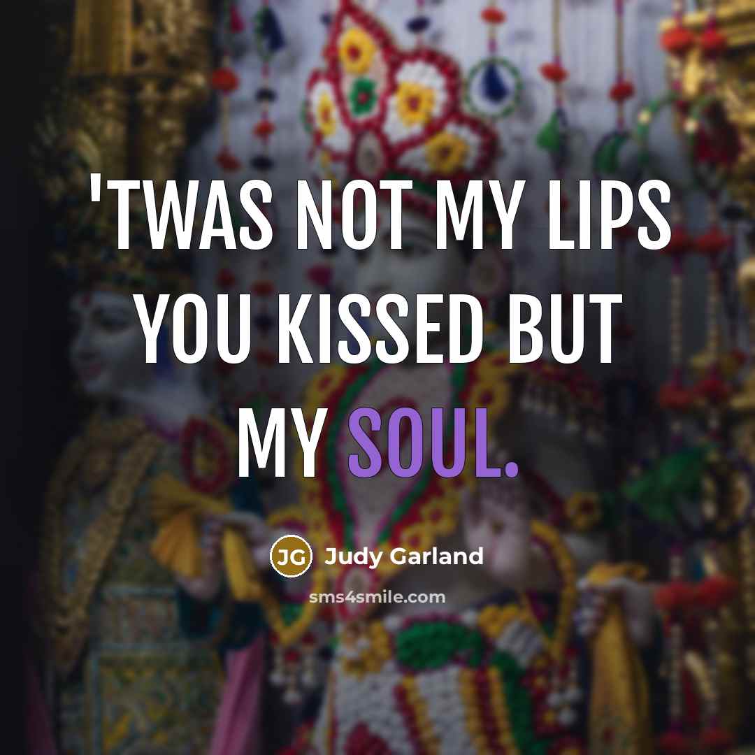 “'Twas not my lips you kissed but my soul.” quote by Judy Garland