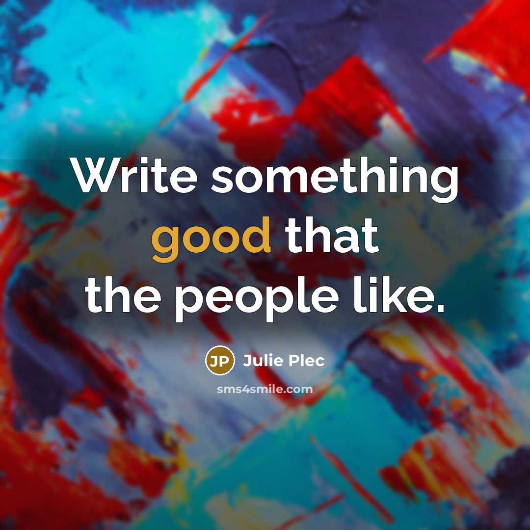 “Write something good that the people like.…” quote by Julie Plec