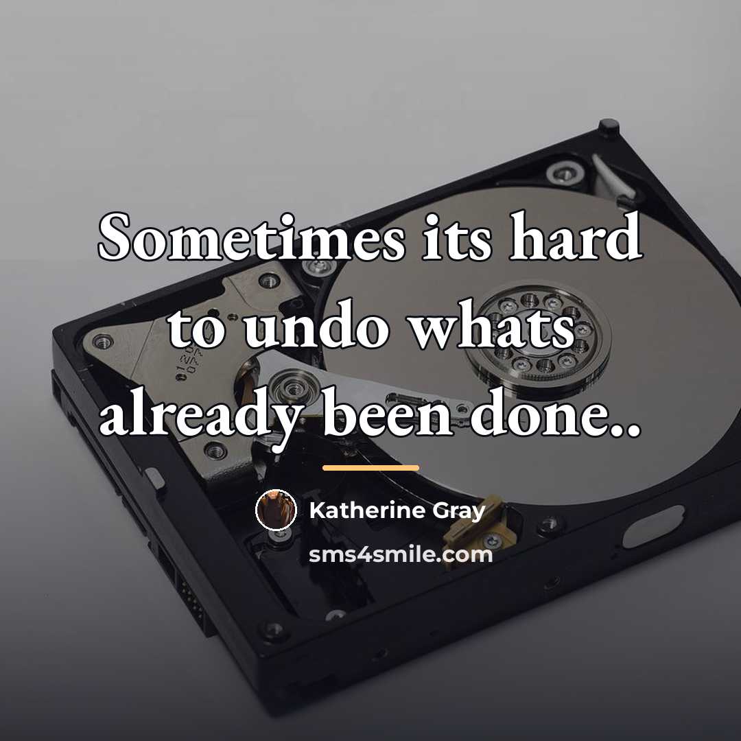 “Sometimes its hard to undo whats already been done..…” quote by Katherine Gray