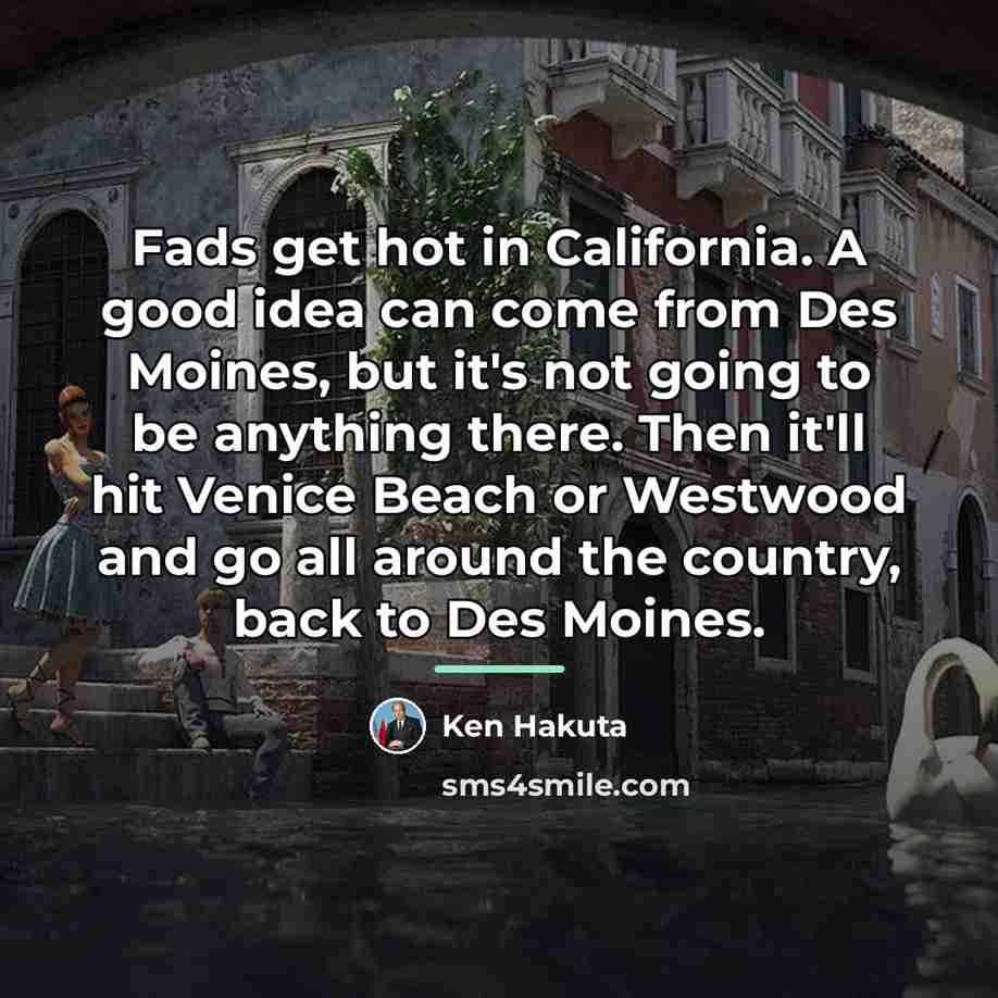 “Fads get hot in California. A good idea can come…” quote by Ken Hakuta
