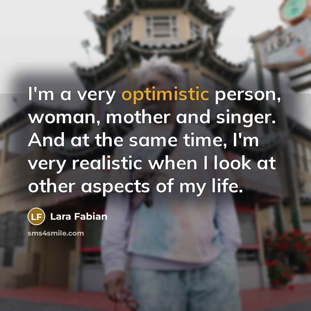 “I'm a very optimistic person, woman, mother and singer. And…” quote by Lara Fabian