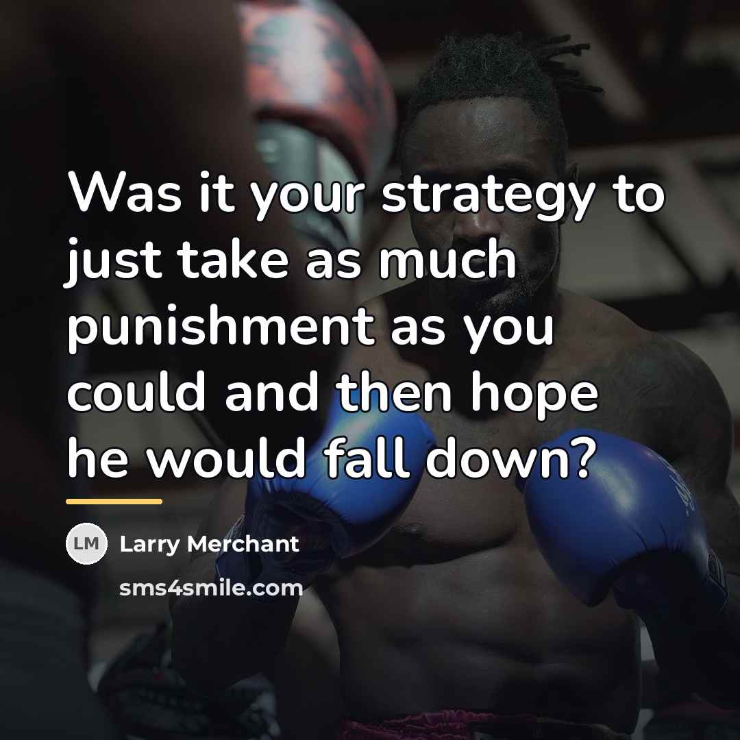 “Was it your strategy to just take as much punishment…” quote by Larry Merchant