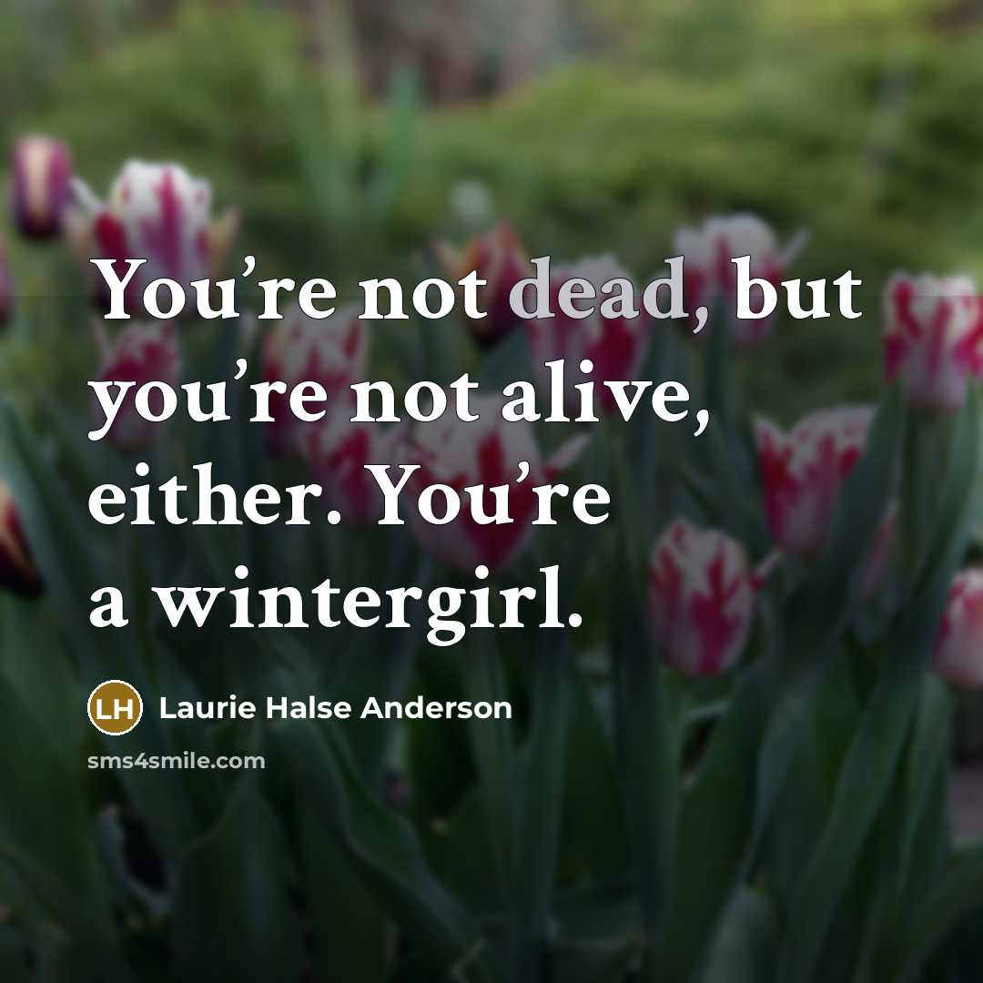 “You’re not dead, but you’re not alive, either. You’re a…” quote by Laurie Halse Anderson