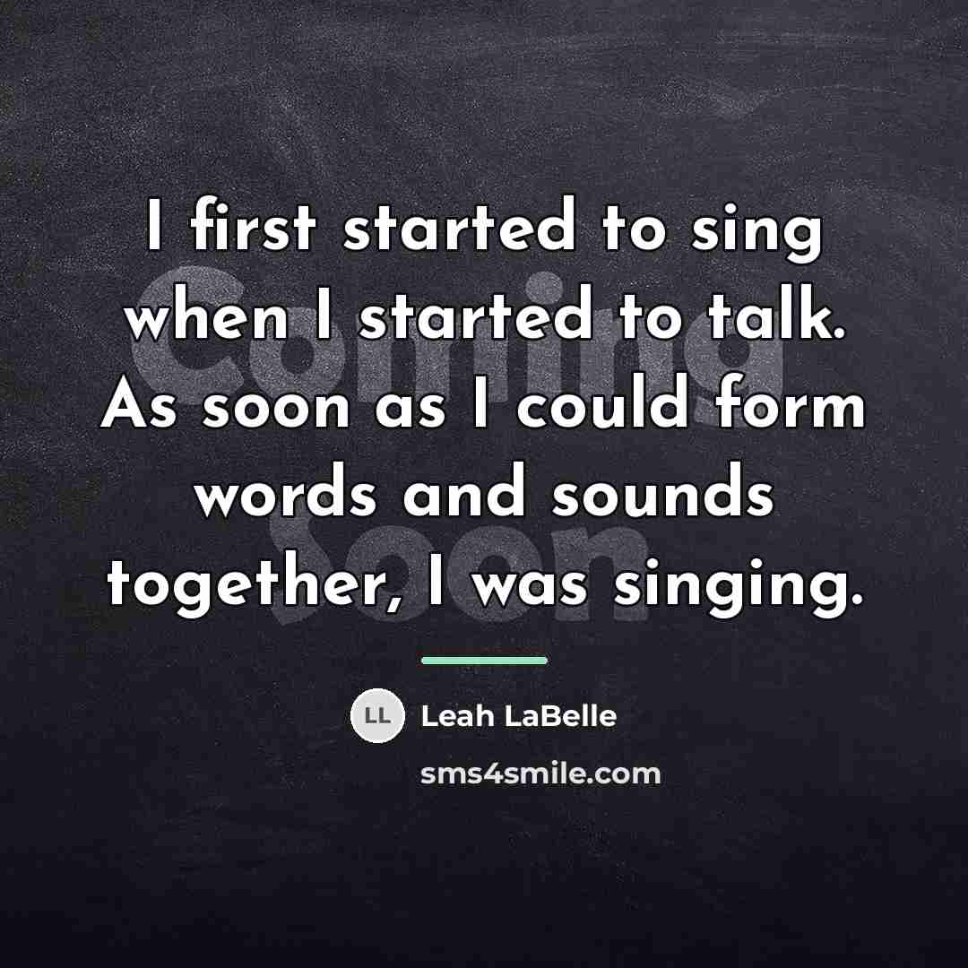 “I first started to sing when I started to talk.…” quote by Leah LaBelle