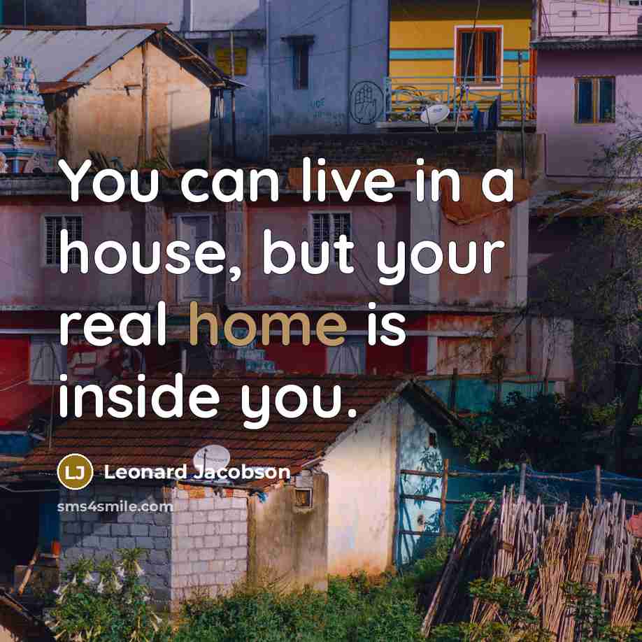 “You can live in a house, but your real home…” quote by Leonard Jacobson