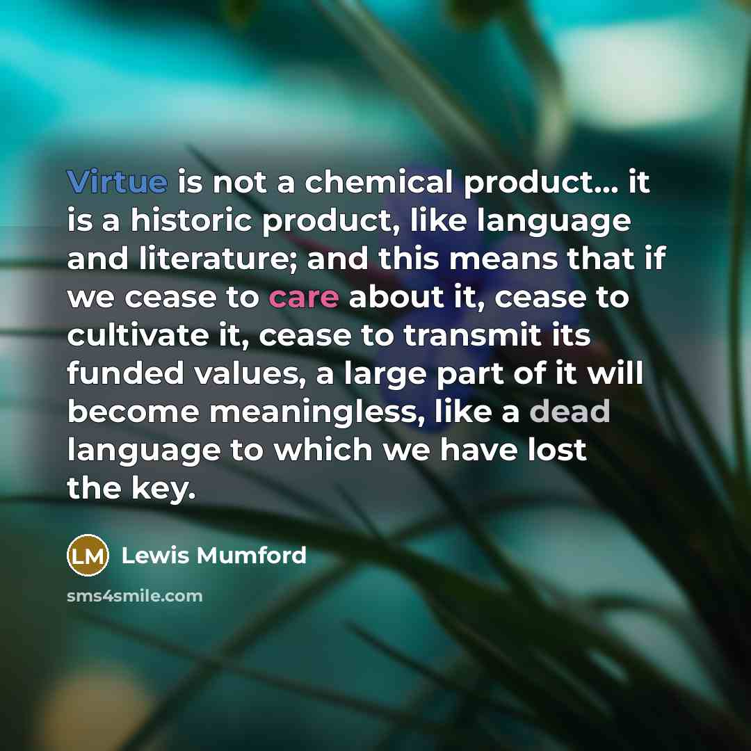 “Virtue is not a chemical product... it is a historic…” quote by Lewis Mumford
