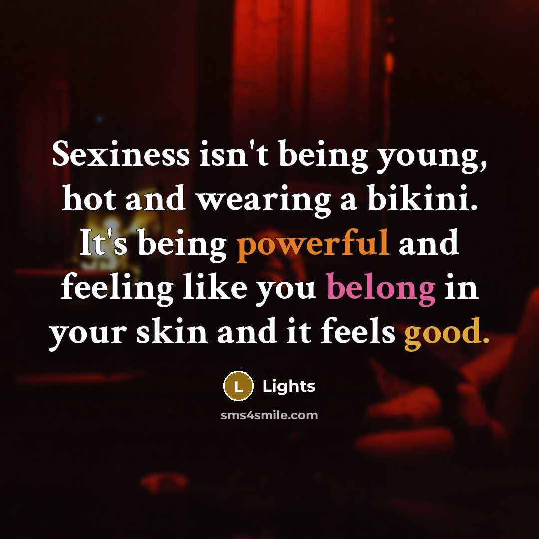 “Sexiness isn't being young, hot and wearing a bikini. It's being powerful and feeling like you belong in your skin and it feels good.” quote by Lights