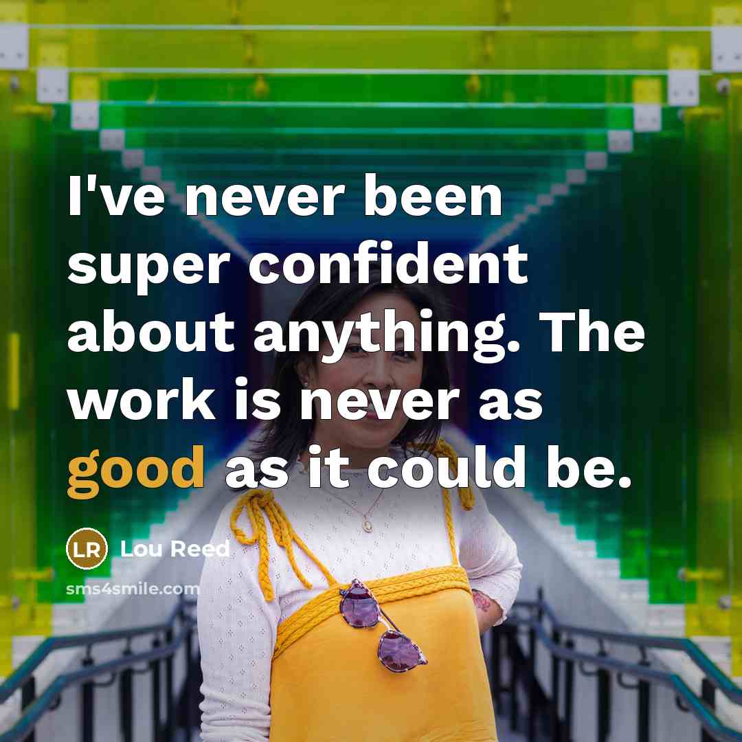 “I've never been super confident about anything. The work is…” quote by Lou Reed