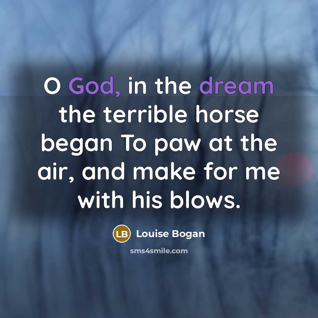 “O God, in the dream the terrible horse began To…” quote by Louise Bogan