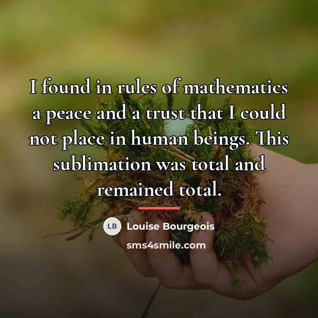“I found in rules of mathematics a peace and a…” quote by Louise Bourgeois