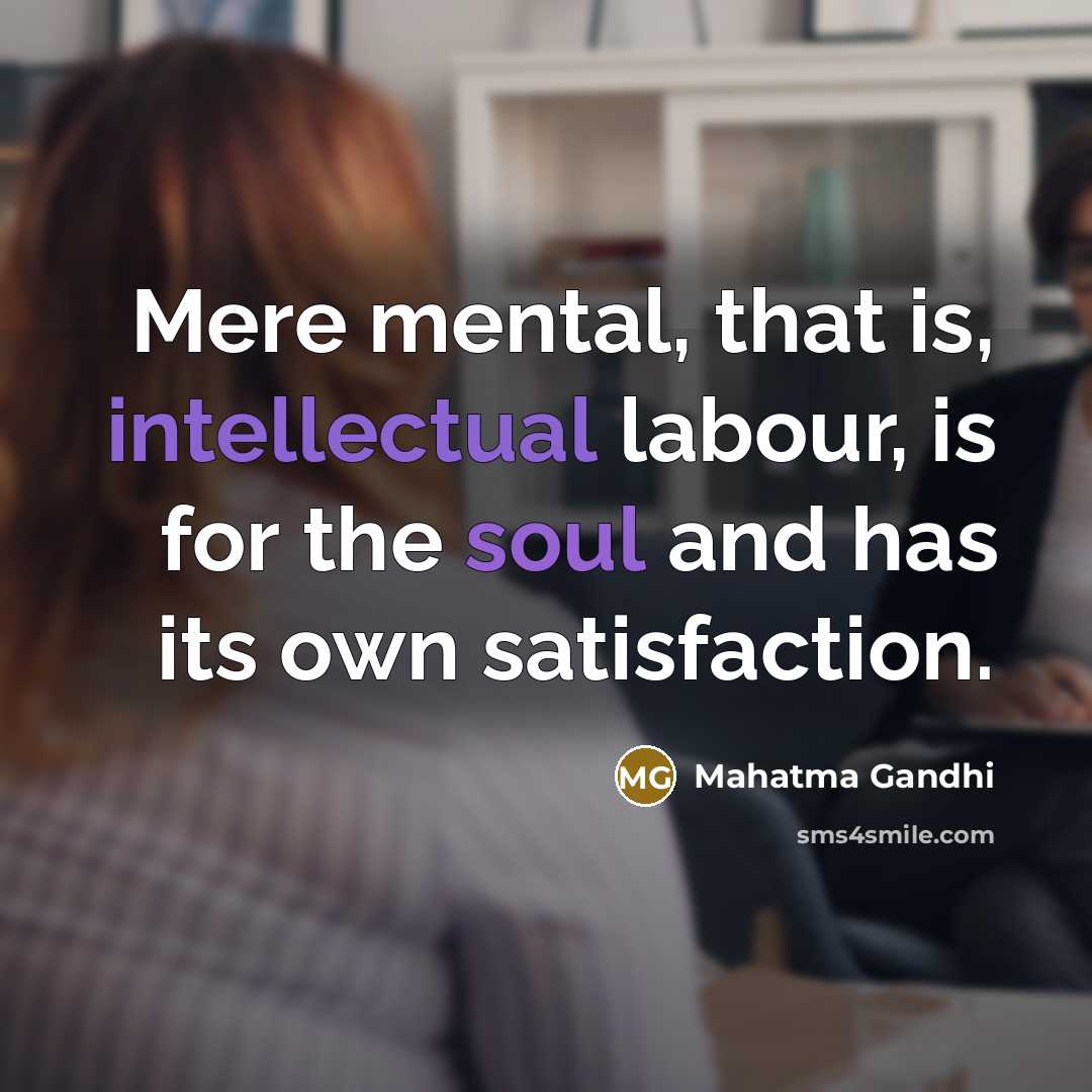“Mere mental, that is, intellectual labour, is for the soul…” quote by Mahatma Gandhi