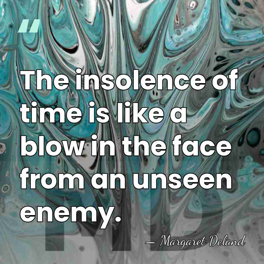The insolence of time is like a blow in the face from&hellip; - Margaret Deland