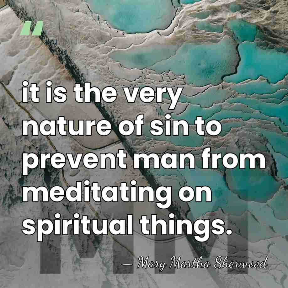 it is the very nature of sin to prevent man from meditating&hellip; - Mary Martha Sherwood