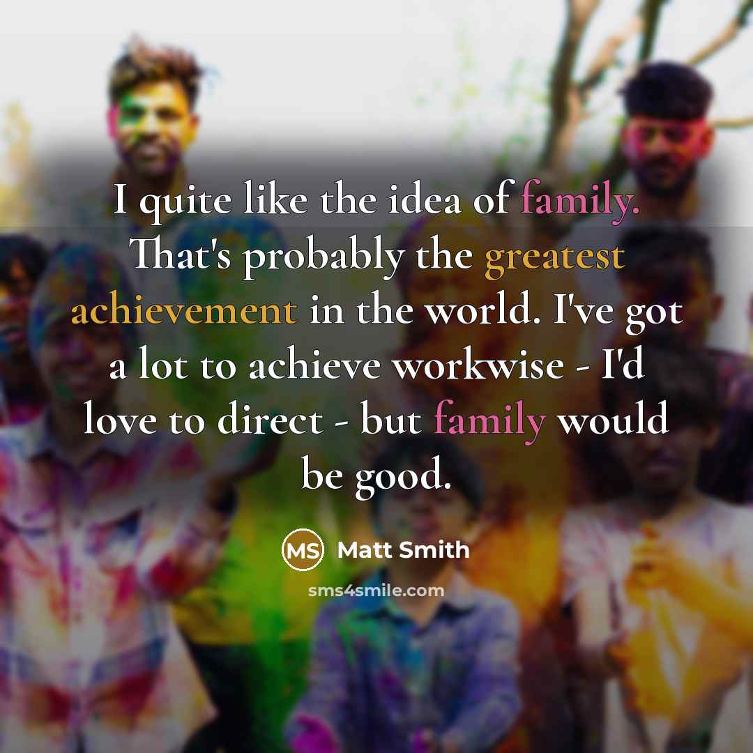 “I quite like the idea of family. That's probably the…” quote by Matt Smith
