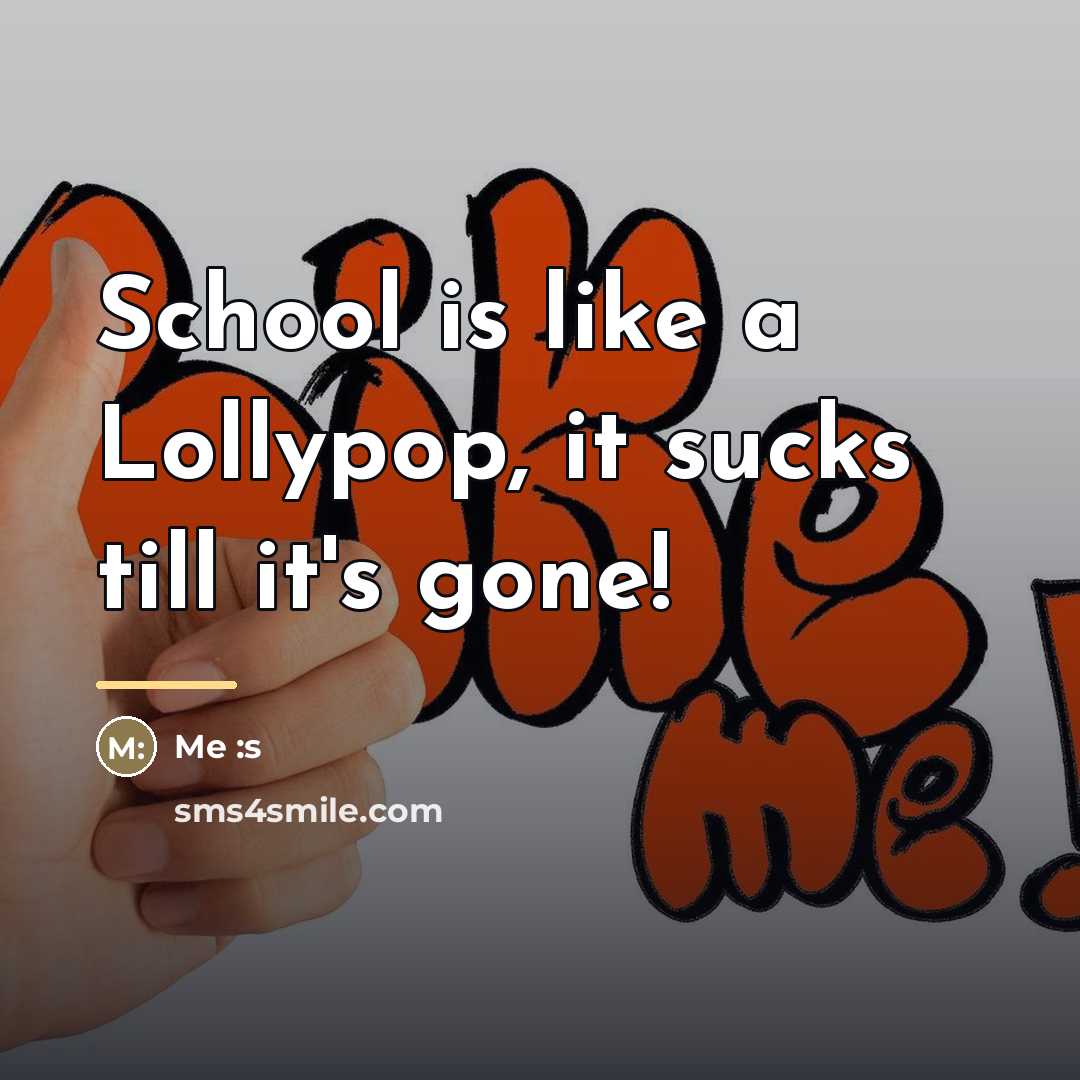 “School is like a Lollypop, it sucks till it's gone!…” quote by Anonymous