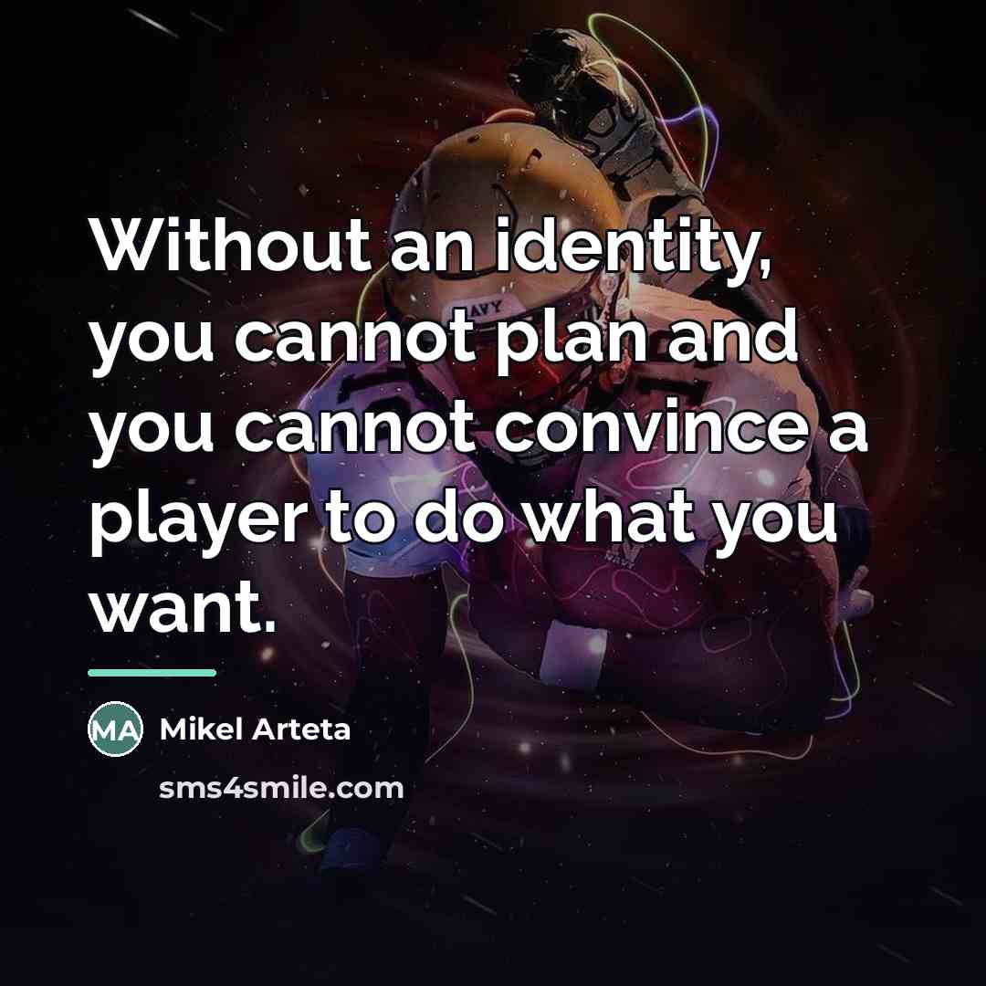 “Without an identity, you cannot plan and you cannot convince…” quote by Mikel Arteta