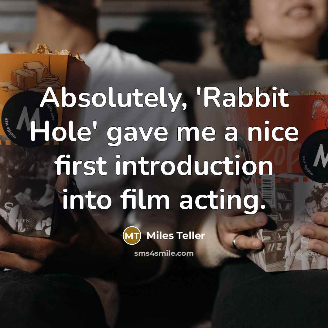 “Absolutely, 'Rabbit Hole' gave me a nice first introduction into…” quote by Miles Teller