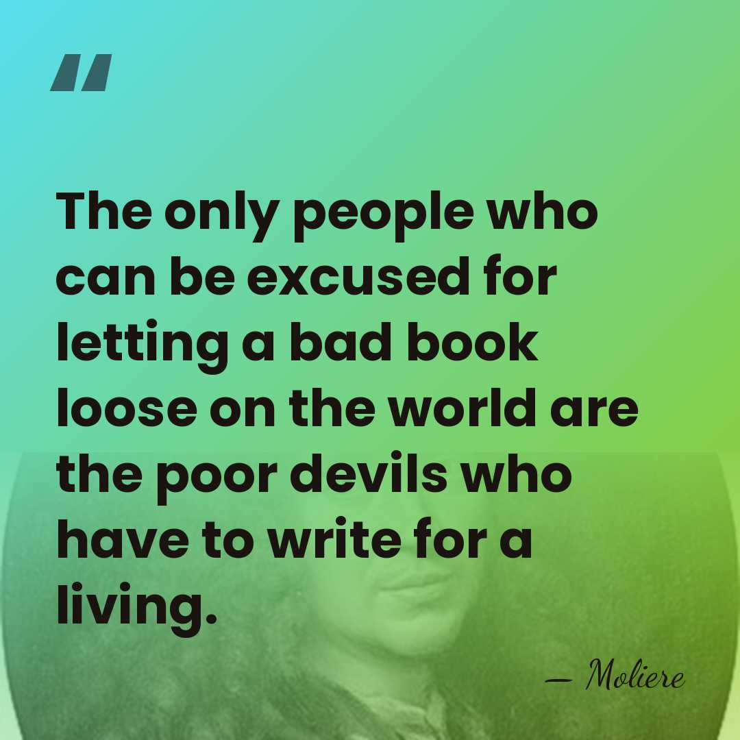 The only people who can be excused for letting a bad book&hellip; - Moliere