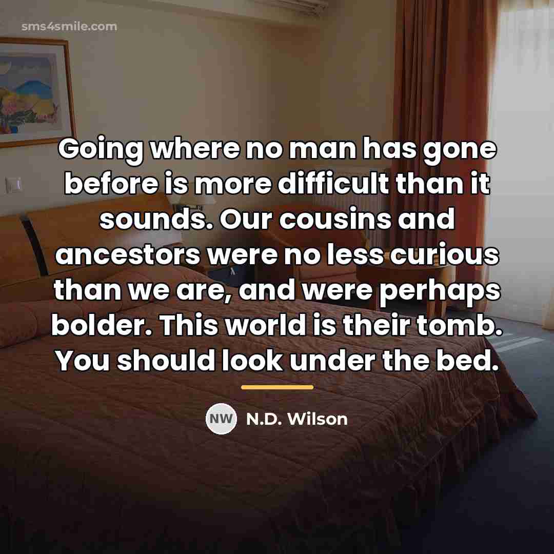 “Going where no man has gone before is more difficult…” quote by N.D. Wilson