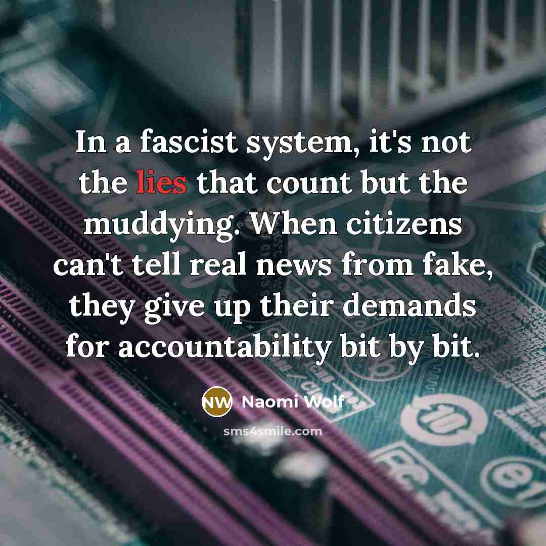 “In a fascist system, it's not the lies that count…” quote by Naomi Wolf
