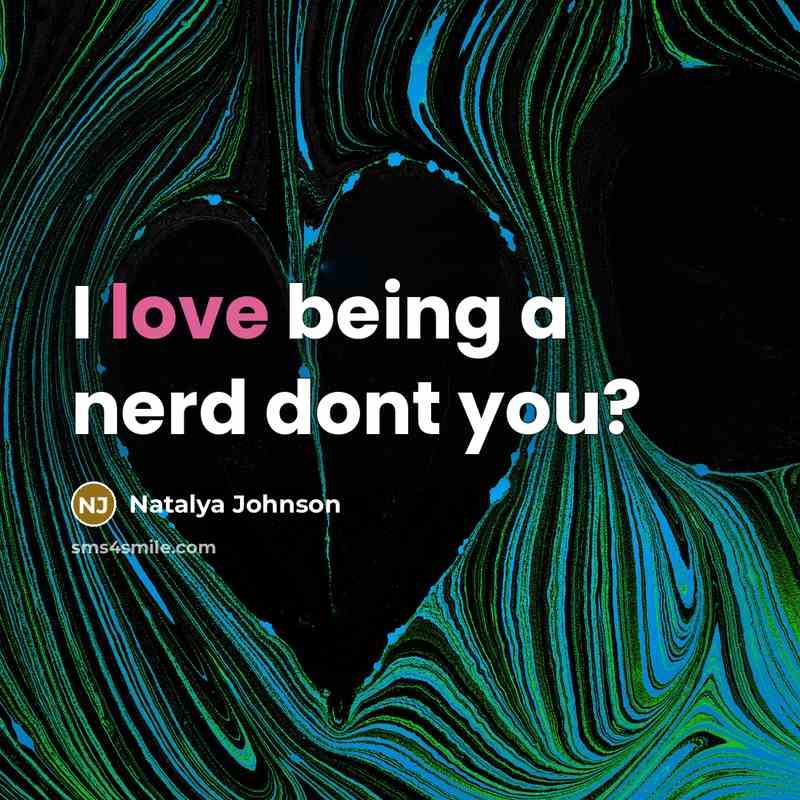 “I love being a nerd dont you?…” quote by Natalya Johnson