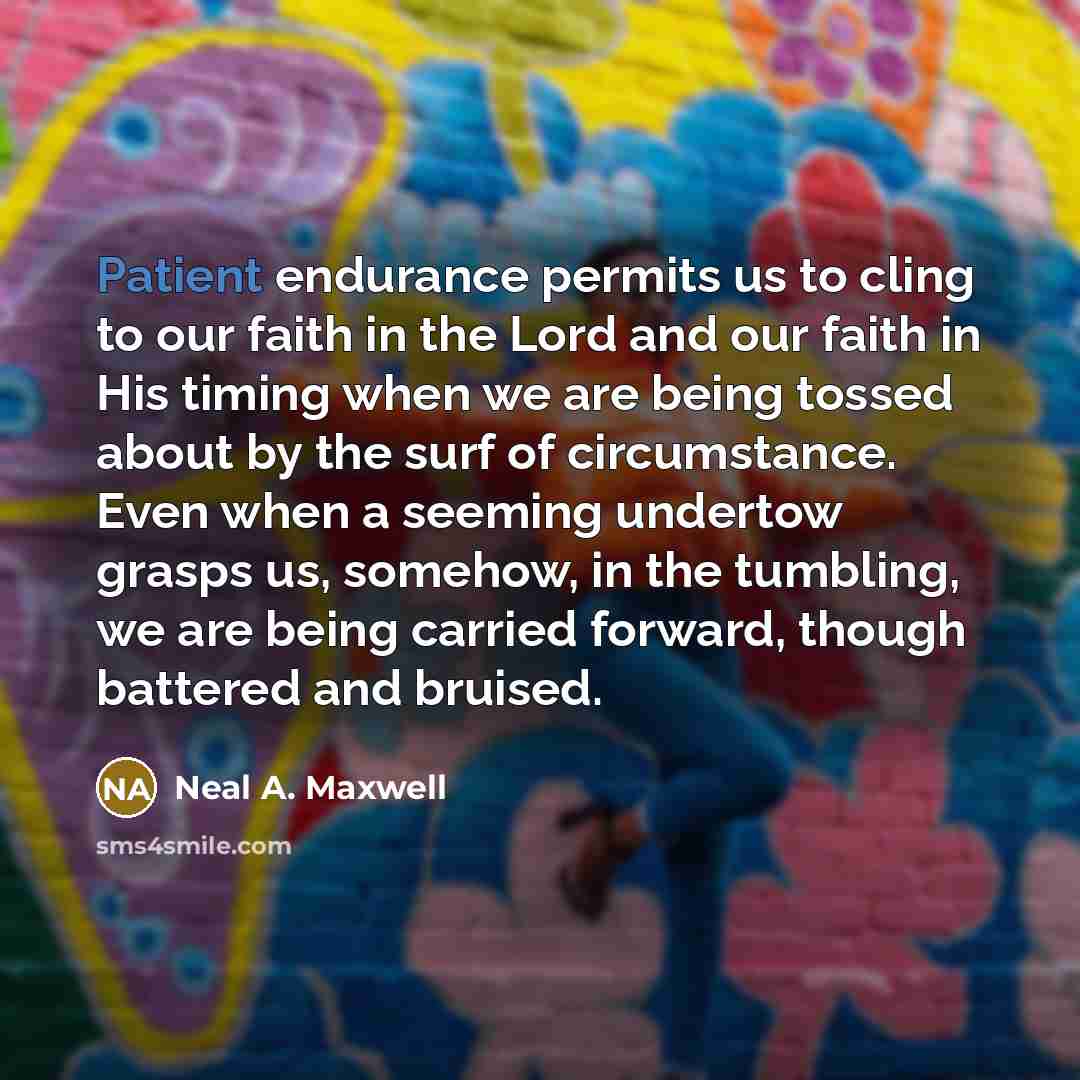 “Patient endurance permits us to cling to our faith in…” quote by Neal A. Maxwell