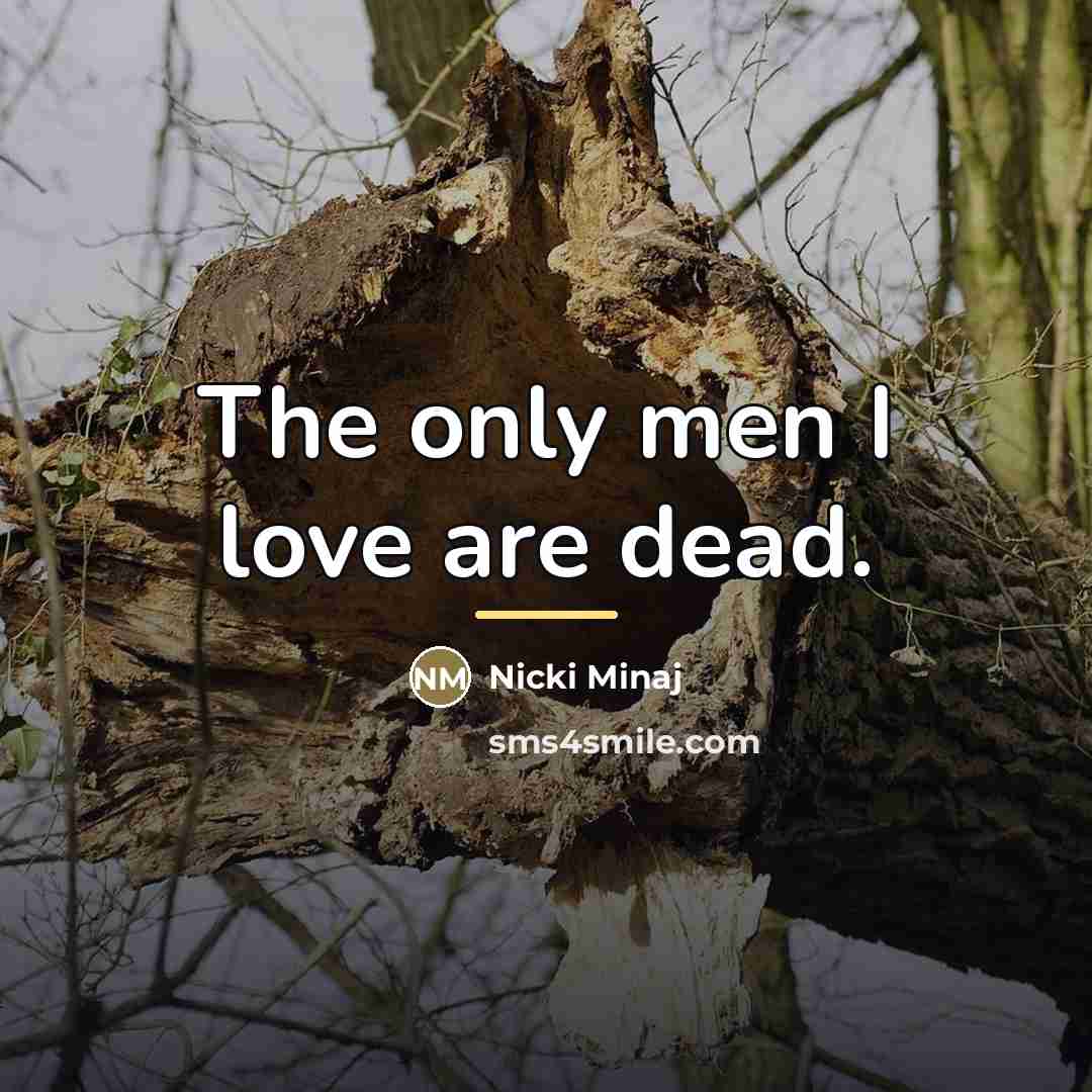“The only men I love are dead.…” quote by Nicki Minaj
