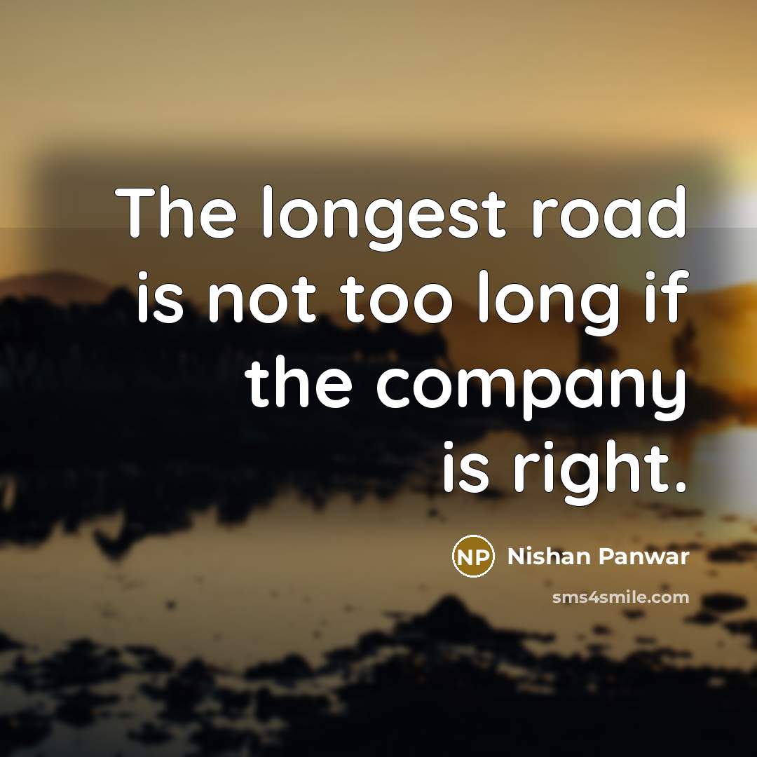“The longest road is not too long if the company…” quote by Nishan Panwar