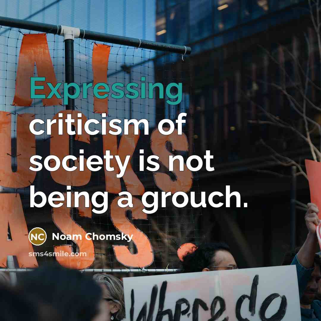 “Expressing criticism of society is not being a grouch.…” quote by Noam Chomsky