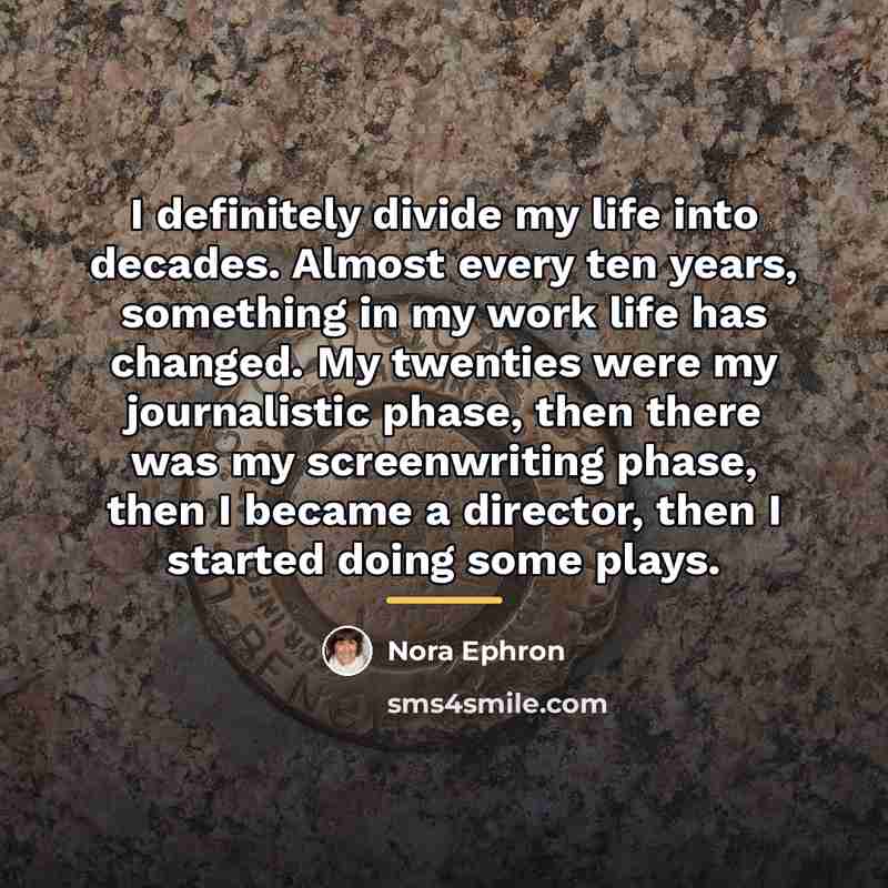 “I definitely divide my life into decades. Almost every ten…” quote by Nora Ephron